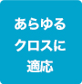 あらゆるクロスに適応